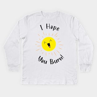 I hope you burn laughing sun Kids Long Sleeve T-Shirt